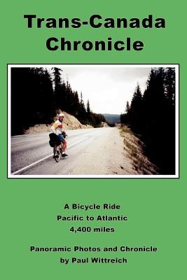 Trans-Canada Chronicle: A Bicycle Ride Pacific to Atlantic 4,400 miles by Wittreich, Paul