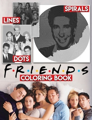 Dots Lines Spirals Friends Coloring Book: Tv Show Coloring Book For Adults to Stress Relief and Relaxation by Rauch, Gerda M.