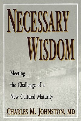 Necessary Wisdom: Meeting the Challenge of A New Cultural Matruity by Johnston, Charles M.