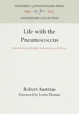 Life with the Pneumococcus: Notes from the Bedside, Laboratory, and Library by Austrian, Robert