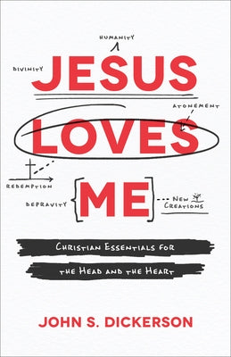 Jesus Loves Me: Christian Essentials for the Head and the Heart by Dickerson, John S.