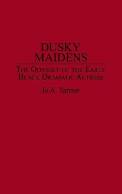 Dusky Maidens: The Odyssey of the Early Black Dramatic Actress by Tanner, Jo A.