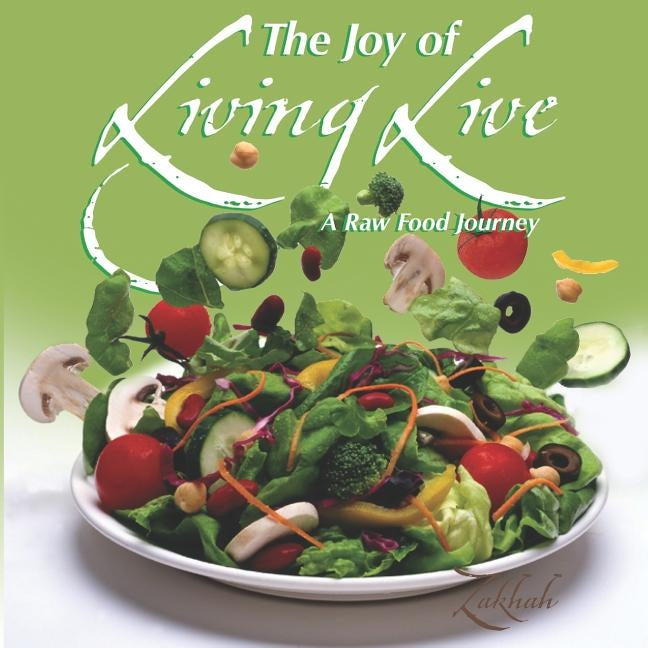 The Joy of Living Live: A Raw Food Journey by Israel, Zakhah