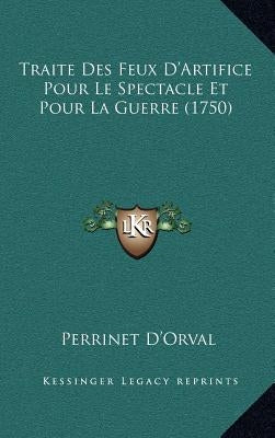 Traite Des Feux D'Artifice Pour Le Spectacle Et Pour La Guerre (1750) by D'Orval, Perrinet