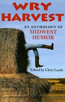 Wry Harvest: An Anthology of Midwest Humor by Lamb, Chris