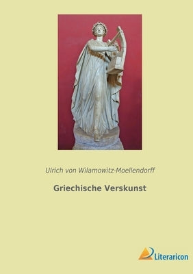 Griechische Verskunst by Von Wilamowitz-Moellendorff, Ulrich