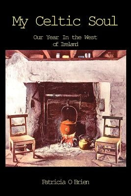My Celtic Soul: Our Year in the West of Ireland by O'Brien, Patricia