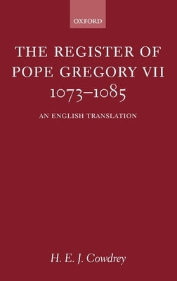 The Register of Pope Gregory VII 1073-1085: An English Translation by Cowdrey, H. E. J.