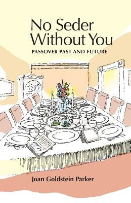 No Seder Without You: Passover Past and Future by Parker, Joan Goldstein