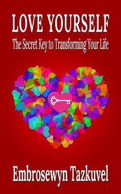 Love Yourself: The Secret Key to Transforming Your Life by Tazkuvel, Embrosewyn