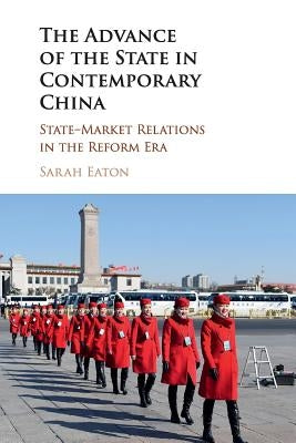 The Advance of the State in Contemporary China: State-Market Relations in the Reform Era by Eaton, Sarah
