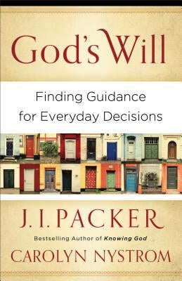 God's Will: Finding Guidance for Everyday Decisions by Packer, J. I.