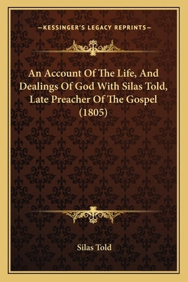 An Account Of The Life, And Dealings Of God With Silas Told, Late Preacher Of The Gospel (1805) by Told, Silas