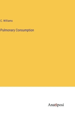 Pulmonary Consumption by Williams, C.