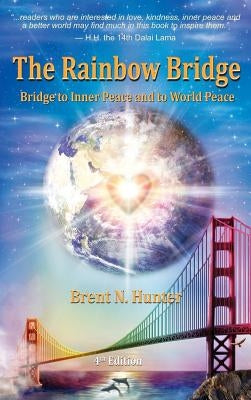 The Rainbow Bridge: Bridge to Inner Peace and to World Peace by Hunter, Brent N.