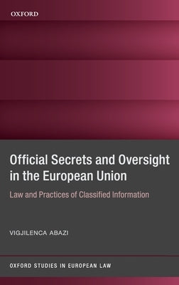 Secrecy and Oversight in the Eu: Law and Practices of Classified Information by Abazi, Vigjilenca