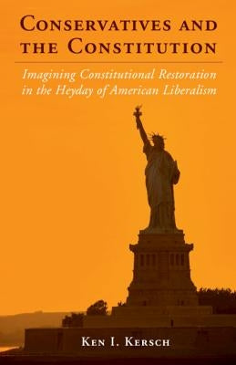 Conservatives and the Constitution by Kersch, Ken I.