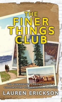 The Finer Things Club: The Summertime Chronicles of a Yellowstone Housekeeping Employee by Erickson, Lauren