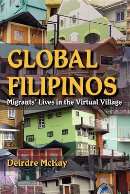 Global Filipinos: Migrants' Lives in the Virtual Village by McKay, Deirdre