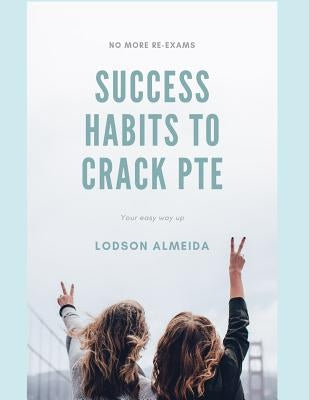 Success Habits to Crack PTE: Pearson Test of English Academic by Almeida, Lodson Louis