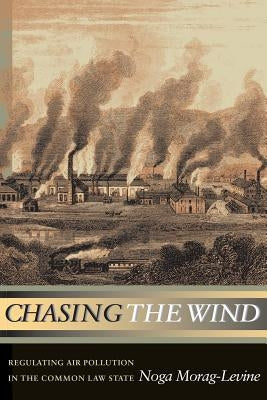 Chasing the Wind: Regulating Air Pollution in the Common Law State by Morag-Levine, Noga