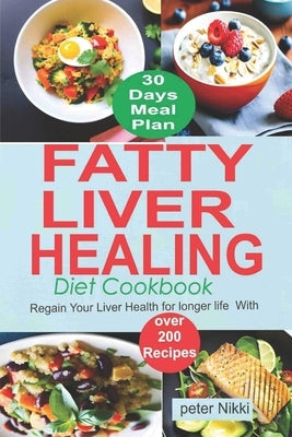 Fatty Liver Healing Diet Cookbook: Regain your liver health for longer life with over 200 Recipes by Nikki, Peter