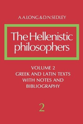 The Hellenistic Philosophers: Volume 2, Greek and Latin Texts with Notes and Bibliography by Long, A. a.