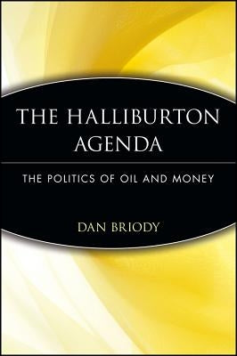 The Halliburton Agenda: The Politics of Oil and Money by Briody, Dan
