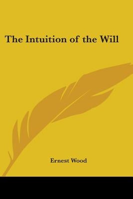 The Intuition of the Will by Wood, Ernest