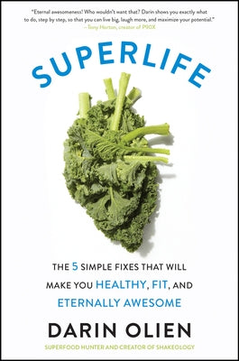 Superlife: The 5 Simple Fixes That Will Make You Healthy, Fit, and Eternally Awesome by Olien, Darin