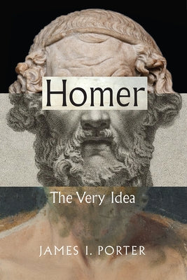 Homer: The Very Idea by Porter, James I.