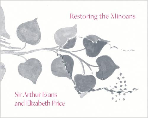 Restoring the Minoans: Elizabeth Price and Sir Arthur Evans by Chi, Jennifer Y.