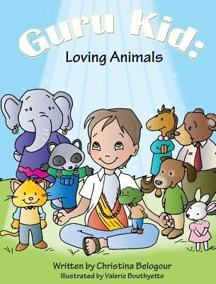 Guru Kid: Loving Animals by Belogour, Christina