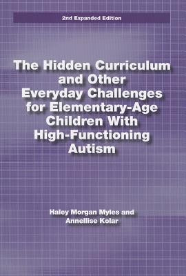 The Hidden Curriculum and Other Everyday Challenges for Elementary-Age Children with High-Functioning Autism by Myles, Hayley Morgan