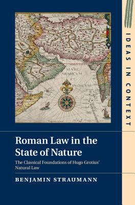 Roman Law in the State of Nature: The Classical Foundations of Hugo Grotius' Natural Law by Straumann, Benjamin