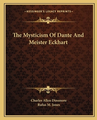 The Mysticism of Dante and Meister Eckhart by Dinsmore, Charles Allen