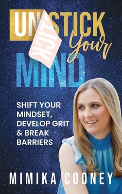 Unstick Your Mind: Shift Your Mindset, Develop Grit & Break Barriers by Cooney, Mimika