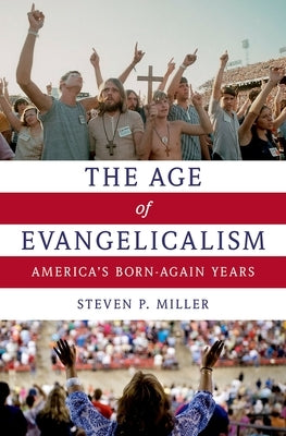 Age of Evangelicalism: America's Born-Again Years by Miller, Steven P.