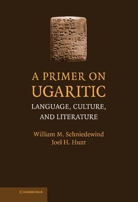 A Primer on Ugaritic: Language, Culture, and Literature by Schniedewind, William M.