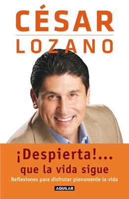 ¡Despierta!...Que La Vida Sigue. Reflexiones Para Disfrutar Plenamente La Vida / Life Goes On... by Lozano, Cesar