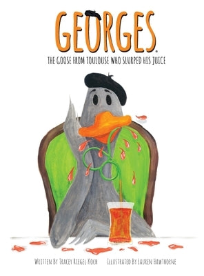 Georges The Goose From Toulouse: Who Slurped His Juice by Koch, Tracey Riegel