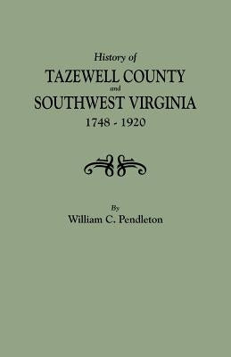 History of Tazewell County and Southwest Virginia, 1748-1920 by Pendleton, William C.