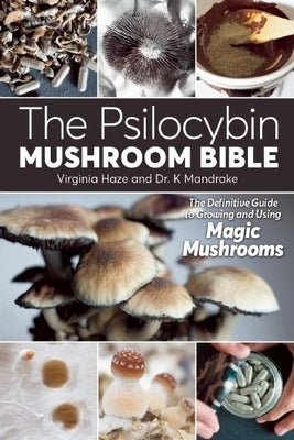 The Psilocybin Mushroom Bible: The Definitive Guide to Growing and Using Magic Mushrooms by Haze, Virginia