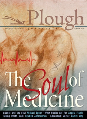 Plough Quarterly No. 17- The Soul of Medicine by Sadaña, Stephanie