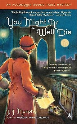 You Might as Well Die: An Algonquin Round Table Mystery by Murphy, J. J.