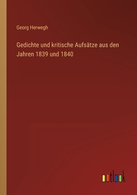 Gedichte und kritische Aufsätze aus den Jahren 1839 und 1840 by Herwegh, Georg