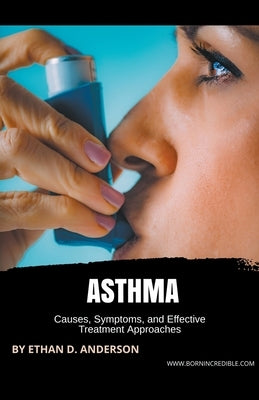 Asthma: Causes, Symptoms, and Effective Treatment Approaches by Incredible, Born