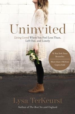 Uninvited: Living Loved When You Feel Less Than, Left Out, and Lonely by TerKeurst, Lysa