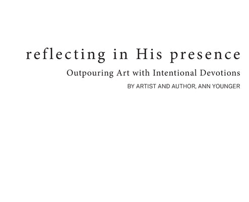 Reflecting In His Presence: Outpouring Art with Intentional Devotions by Younger, Ann