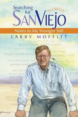 Searching for SanViejo: Notes to my Younger Self by Moffitt, Larry